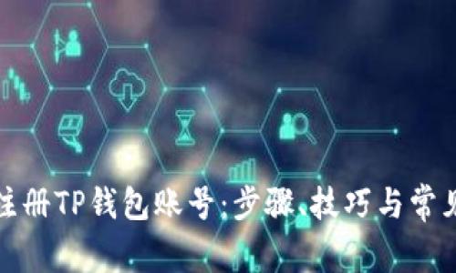 如何顺利注册TP钱包账号：步骤、技巧与常见问题解答