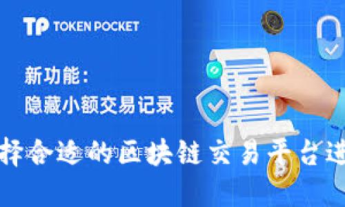 如何选择合适的区块链交易平台进行购买