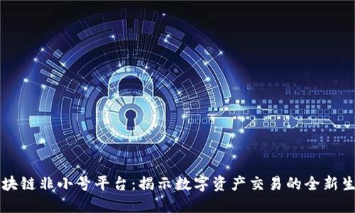 区块链非小号平台：揭示数字资产交易的全新生态