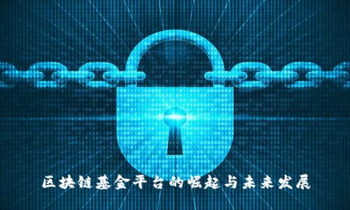 区块链基金平台的崛起与未来发展