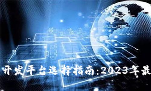 区块链应用开发平台选择指南：2023年最佳平台推荐