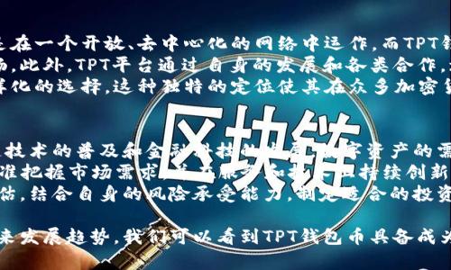   全面解析TPT钱包币及其未来趋势 / 
 guanjianci TPT钱包币, 加密货币, 区块链, 数字资产 /guanjianci 

什么是TPT钱包币？
TPT钱包币是由TPT平台推出的一种数字资产，它利用区块链技术，实现了高效、安全的交易方式。TPT钱包本质上是一个便捷的加密货币钱包，用户可以在这个平台上存储、管理和交易多种加密货币，从而实现数字资产的灵活运用。
TPT平台主打用户友好的操作界面和强大的安全机制，使得无论是新手还是资深的加密货币投资者都能轻松使用。通过TPT钱包，用户能够以极低的费用进行交易，同时享受区块链带来的透明性和分布式账本技术的优势。

TPT钱包币的优势
TPT钱包币不仅在技术上具有优势，还在多个层面上为用户提供了良好的体验和服务。以下是TPT钱包币的一些主要优势：
ul
    listrong高安全性：/strong使用先进的加密技术，保障用户的数字资产安全。/li
    listrong低交易费用：/strong相比传统金融机构，TPT钱包交易费用非常低，适合频繁交易的投资者。/li
    listrong便捷性：/strong用户可以快速地进行资产管理，转账功能简单易懂。/li
    listrong跨境支付：/strong可以实现国际间的便捷支付，消除时间和地域的限制。/li
/ul

TPT钱包币的市场应用情况
随着加密货币市场的不断发展，TPT钱包币的实际应用也在不断扩展。从最初的数字资产存储与交易，逐渐向线上购物、服务支付等领域渗透。许多电商平台、服务提供商都开始接受TPT钱包币作为支付方式，为用户提供更多的消费选择。
此外，TPT钱包还在推动去中心化金融（DeFi）的应用，不断吸引开发者在其平台上搭建各种金融服务，增强用户的投资收益。这使得TPT钱包币在市场上的竞争力不断提升，吸引更多的用户和投资者。

未来的发展趋势
TPT钱包币的未来发展趋势显然是乐观的。首先，随着区块链技术的不断成熟，其在金融行业的应用前景将更加广阔。TPT钱包币作为一个创新的数字资产解决方案，必将在交易效率、安全性等多个方面持续。
其次，越来越多的企业对加密货币的接受度不断增加，这为TPT钱包币的市场扩展提供了良好的机会。未来，TPT钱包币有望进入更多主流市场，成为用户居家生活中不可或缺的一部分。

相关问题一：TPT钱包币如何保障用户资产安全？
TPT钱包币在用户资产安全方面采取了多重保障措施。首先，采用了行业领先的加密算法，保障用户的私钥和交易记录不被泄露。用户的私钥不会被存储在服务器中，而是保存在用户的设备上，防止第三方的攻击。
其次，TPT钱包提供双重身份验证（2FA），即便黑客获取了密码，仍需认证码才能完成交易。此外，针对疑似欺诈交易，平台会主动监测和拦截，进一步保护用户的资产安全。
总之，用户在选择加密货币钱包时，安全性是最重要的考虑因素之一，而TPT钱包从多个角度出发，致力于为用户提供安全的使用环境。

相关问题二：如何在TPT钱包中进行交易？
在TPT钱包中进行交易的步骤非常简单。用户需要首先下载和安装TPT钱包应用，注册账号并完成身份验证后即可使用。
注册完成后，用户可以通过“充值”功能将其他加密货币或法币存入TPT钱包。接下来，用户可以在钱包中选择想要交易的币种，输入接收地址和金额，进行发送或接收交易。交易完成后，用户可以在交易记录中查看详细的交易历史。
为了确保交易的顺利进行，用户需要注意确认接收地址的准确性以及确保钱包余额足够。同时，关注网络状况，避免在高峰期进行交易，以提高交易成功的几率。

相关问题三：TPT钱包币和其他加密货币相比有何特别之处？
TPT钱包币与其他加密货币相比，最大的特点是其专属的应用场景和平台支持。许多加密货币是在一个开放、去中心化的网络中运作，而TPT钱包币则依托于TPT平台本身，拥有完整的生态系统，支持更多的金融服务。
同时，TPT钱包币在交易效率和费用方面也具备较强的竞争力，使得用户在交易时体验更加顺畅。此外，TPT平台通过自身的发展和各类合作，增强了TPT钱包币的市场接受度，为其用户提供了更多的创收机会。
在功能和实际应用上，TPT钱包币可以说是融入了更多的金融科技元素，为用户带来了更为多样化的选择。这种独特的定位使其在众多加密货币中脱颖而出，值得关注。

相关问题四：未来TPT钱包币的投资前景如何？
从市场反馈来看，TPT钱包币未来的投资前景较为光明，主要有以下几个理由：首先，随着区块链技术的普及和金融科技的发展，数字资产的需求日益增加，市场空间将进一步扩大。而TPT钱包币凭借自身的优势，占据了一定的市场份额。
其次，TPT平台的不断升级与扩展，为TPT钱包币创造了推高价位的有利条件。若TPT钱包能够精准把握市场需求，并在服务和技术上持续创新，将为其用户带来可观的投资回报。
然而，所有投资都有风险，用户在投资TPT钱包币时应保持理性，进行充分的市场调研和风险评估。结合自身的风险承受能力，制定适合的投资策略，将有助于实现盈利最大化。

综上所述，TPT钱包币在加密货币领域中越来越受到关注。通过深入分析其特点、应用情况及未来发展趋势，我们可以看到TPT钱包币具备成为主流数字资产的潜力。然而，市场变化迅速，投资者需要保持关注，及时调整策略。