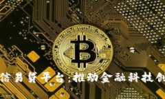 天津市区块链信易贷平台：推动金融科技创新与