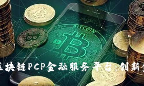 探索海南区块链PCP金融服务平台：创新金融的未来