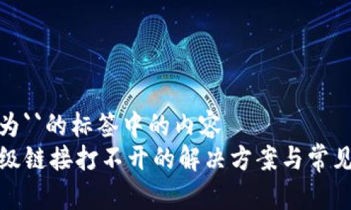 位于名称为``的标签中的内容
钱包TP二级链接打不开的解决方案与常见问题解答